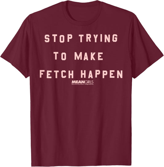 Mean Girls Stop Trying To Make Fetch Happen Graphic T-Shirt - T-Shirt | Maroon
