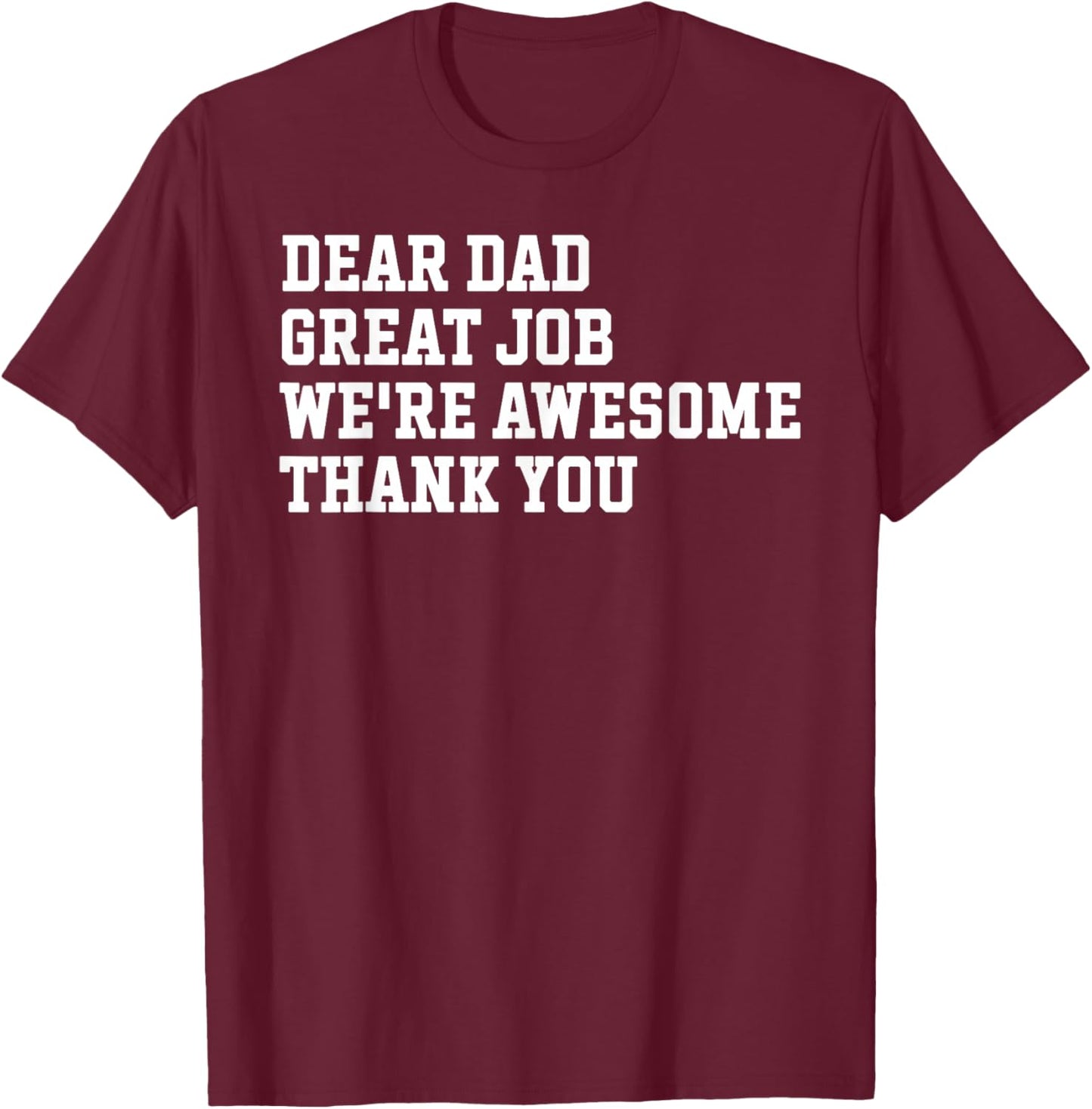 Dear Dad Great Job We're Awesome Thank You Funny T-Shirt - T-Shirt | Maroon