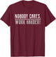 Motivational Nobody Cares Work Harder Fitness Workout Ideas T-Shirt - T-Shirt | Maroon