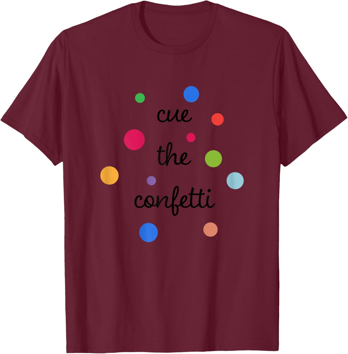 Cue the Confetti - Confetti Shirt T-Shirt - T-Shirt | Maroon