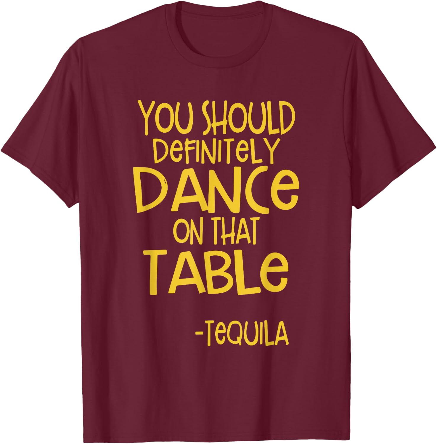 You Should Definitely Dance On That Table Tequila T-Shirt - T-Shirt | Maroon