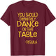 You Should Definitely Dance On That Table Tequila T-Shirt - T-Shirt | Maroon