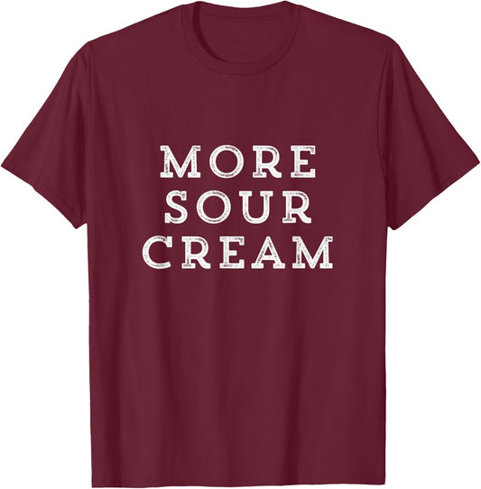 More Sour Cream Lover Taco Chili Food Mexican Food Gift T-Shirt - T-Shirt | Maroon