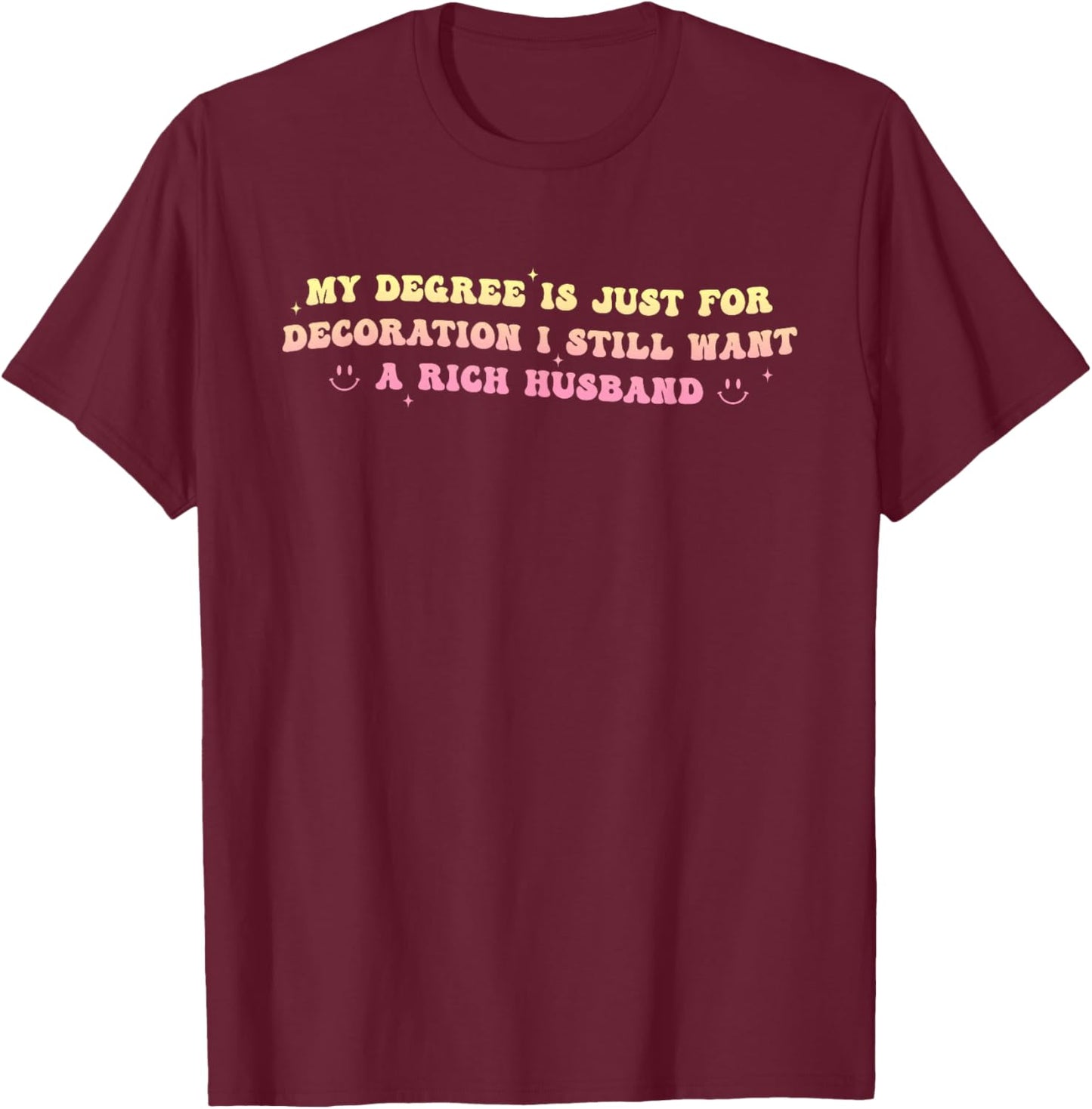 My Degree is Just for Decoration I Still Want A Rich Husband T-Shirt - T-Shirt | Maroon