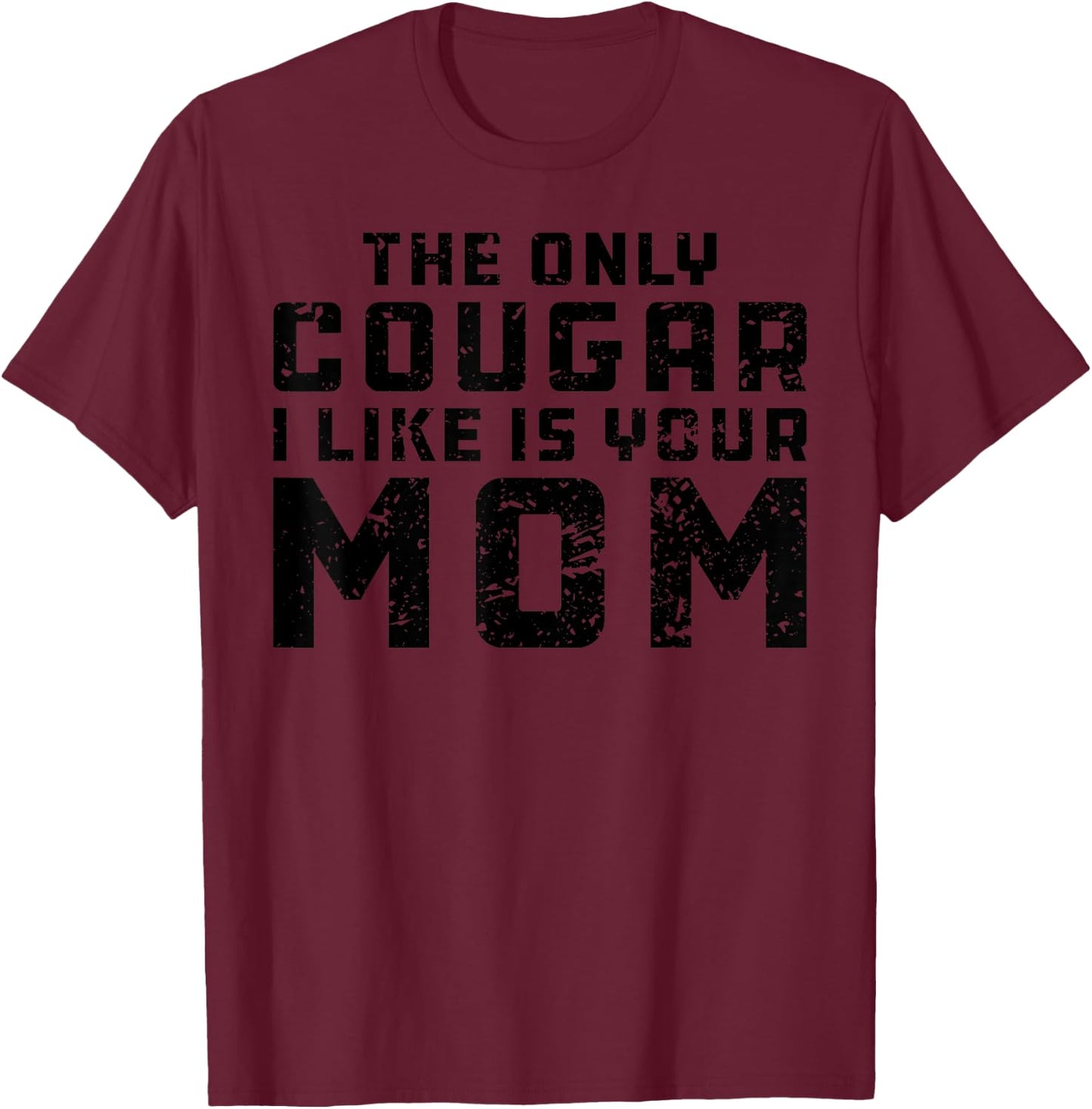 The Only Cougar I Like Is Your Mom - Funny Cougar Shirt T-Shirt - T-Shirt | Maroon