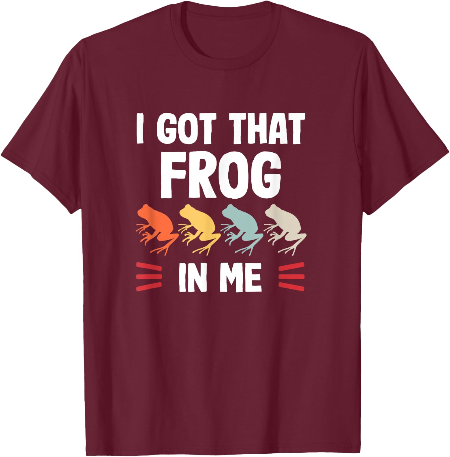 I got that Frog in me T-Shirt - T-Shirt | Maroon
