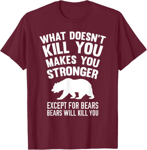 What Doesn't Kill You Makes You Stronger Except Bears Shirt T-Shirt - T-Shirt | Maroon