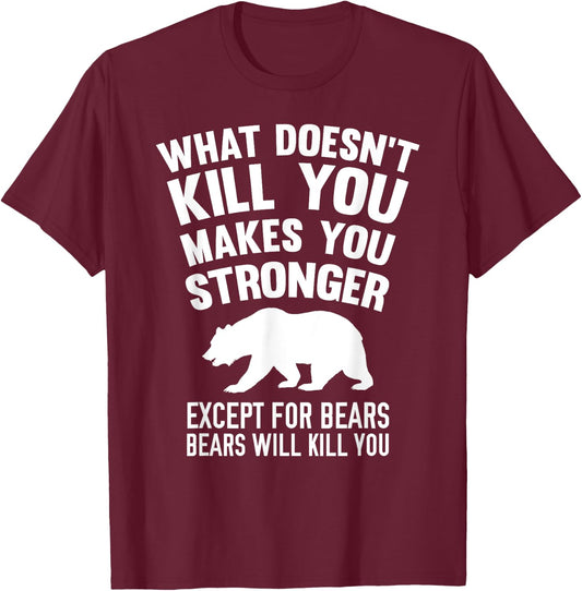 What Doesn't Kill You Makes You Stronger Except Bears Shirt T-Shirt - T-Shirt | Maroon