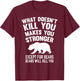 What Doesn't Kill You Makes You Stronger Except Bears Shirt T-Shirt - T-Shirt | Maroon