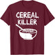Funny Cereal Killer Shirt Breakfast Brunch Food Humor Shirt T-Shirt - T-Shirt | Maroon