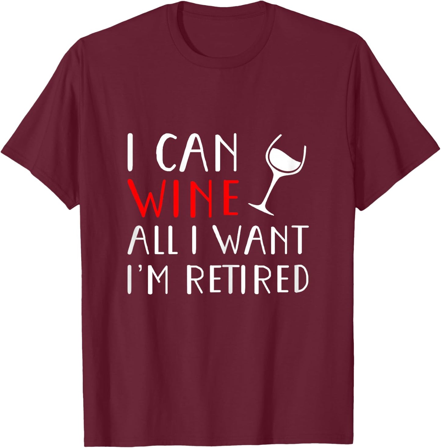 I Can Wine All I Want I'm Retired Shirt T-Shirt - T-Shirt | Maroon