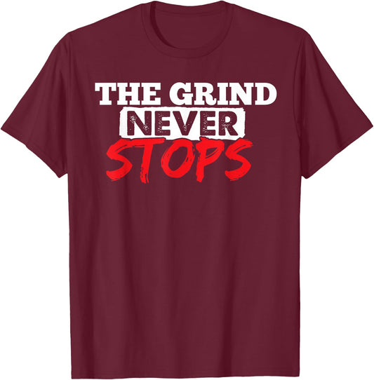 The Grind Never Stops Motivation Inspirational Quote T-Shirt - T-Shirt | Maroon