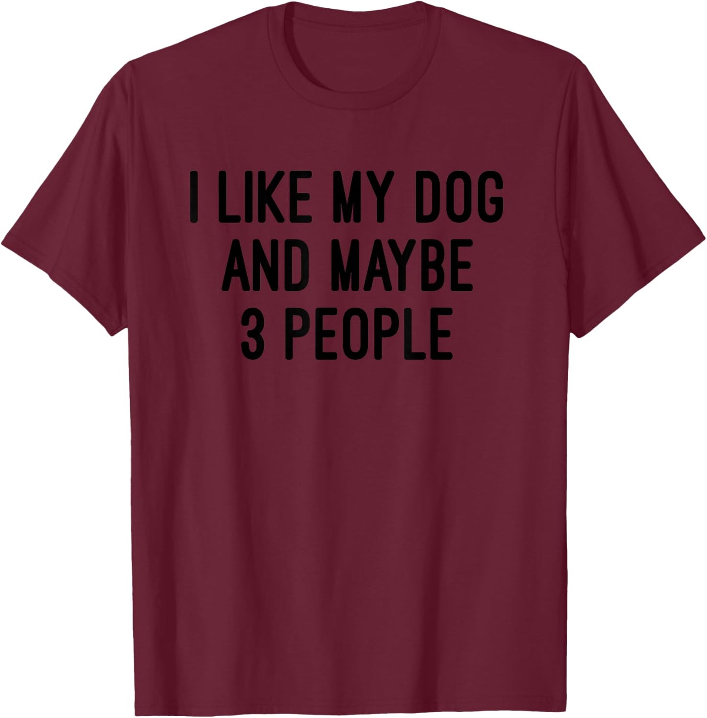 I Like My dog And Maybe 3 People T Shirt T-Shirt - T-Shirt | Maroon