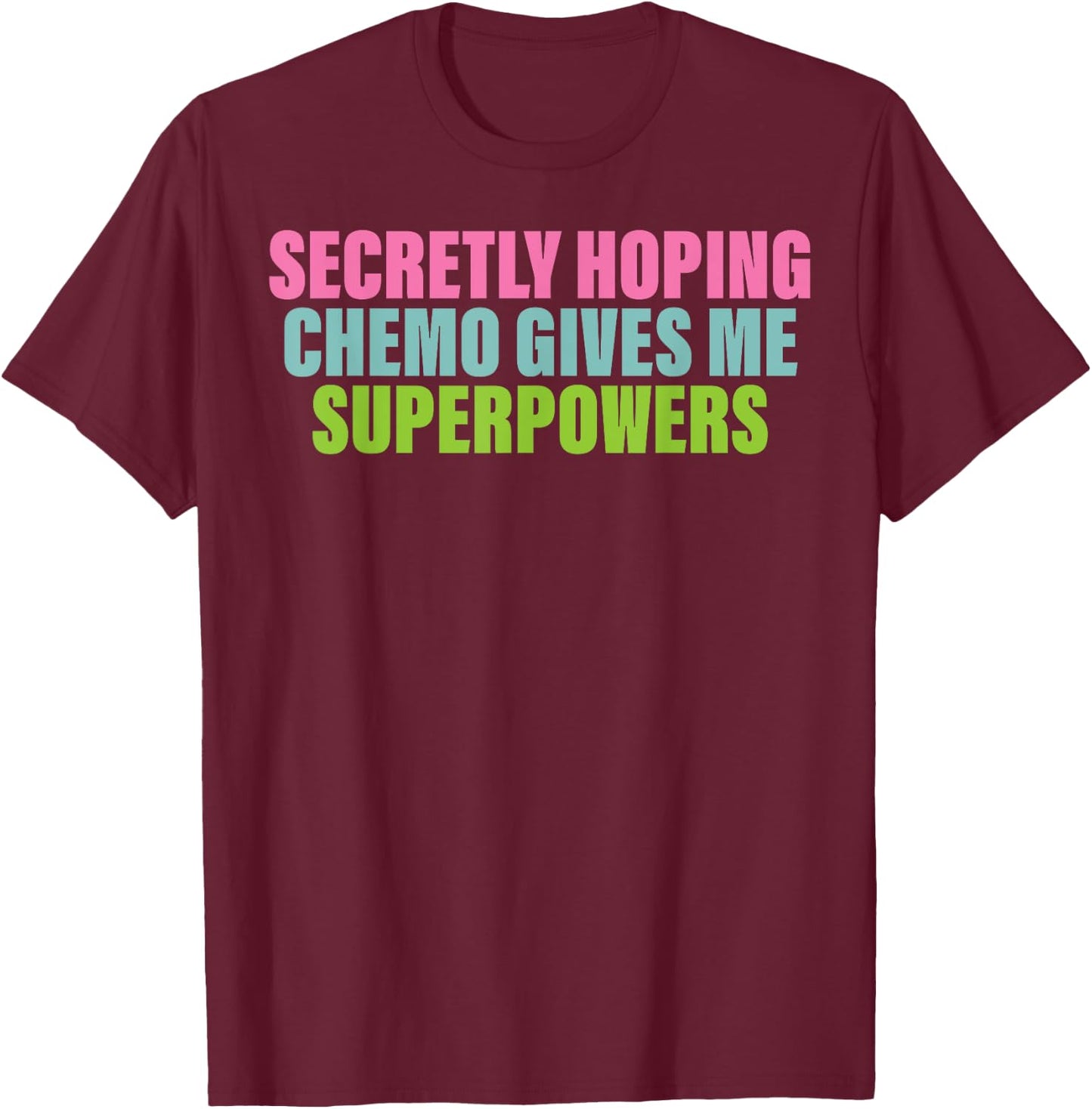 Secretly Hoping Chemo Gives Me Superpowers T-Shirt - T-Shirt | Maroon