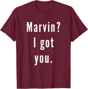 Marvin? I.Got.You. T-Shirt - T-Shirt | Maroon