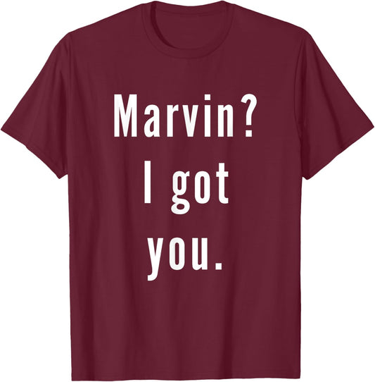 Marvin? I.Got.You. T-Shirt - T-Shirt | Maroon