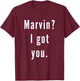 Marvin? I.Got.You. T-Shirt - T-Shirt | Maroon