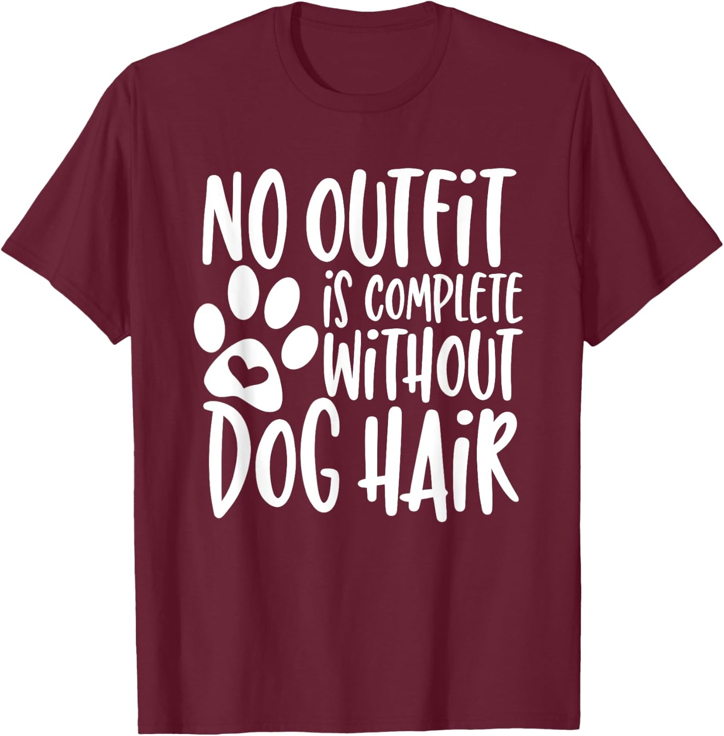 No Outfit Is Complete Without Dog Hair Men Women Girls Kids T-Shirt - T-Shirt | Maroon