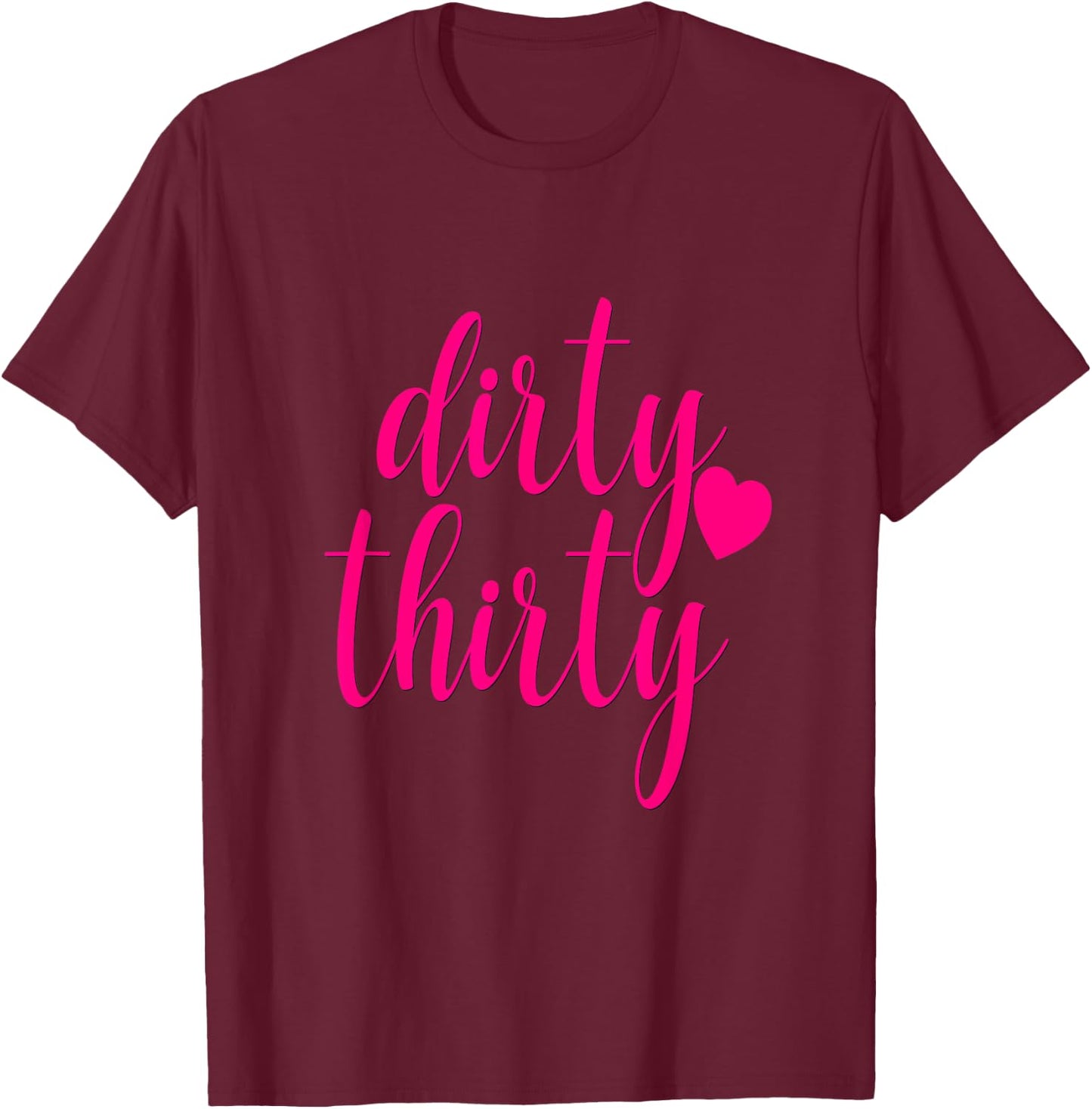 30th Birthday Gift Dirty Thirty Hot Pink Heart Girly T-Shirt - T-Shirt | Maroon
