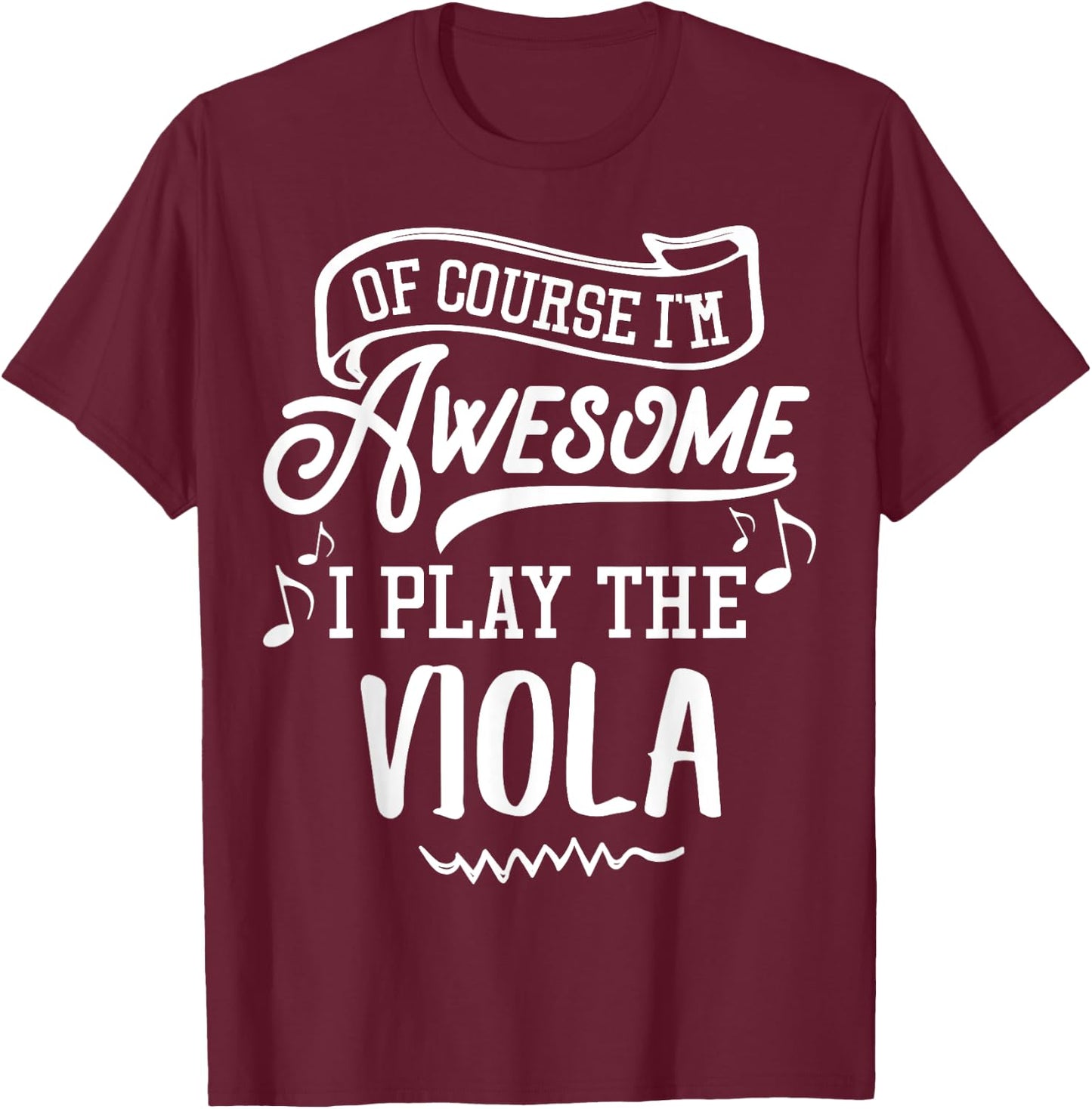 Viola - Of Course I'm Awesome I Play the Viola! T-Shirt - T-Shirt | Maroon