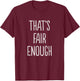 That's Fair Enough T-Shirt - T-Shirt | Maroon