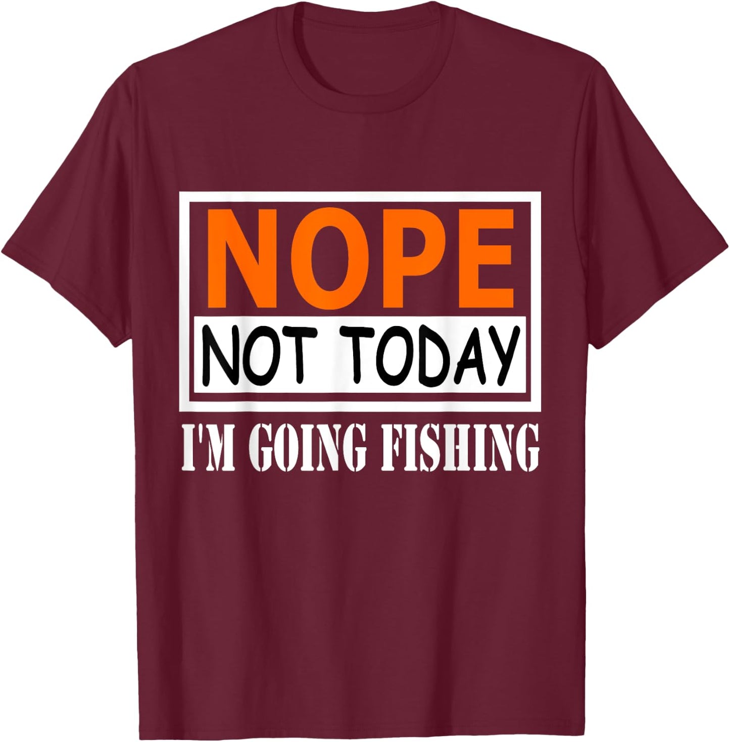 Funny Nope Not Today I'm Going Fishing Quotes T-Shirt - T-Shirt | Maroon
