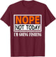 Funny Nope Not Today I'm Going Fishing Quotes T-Shirt - T-Shirt | Maroon