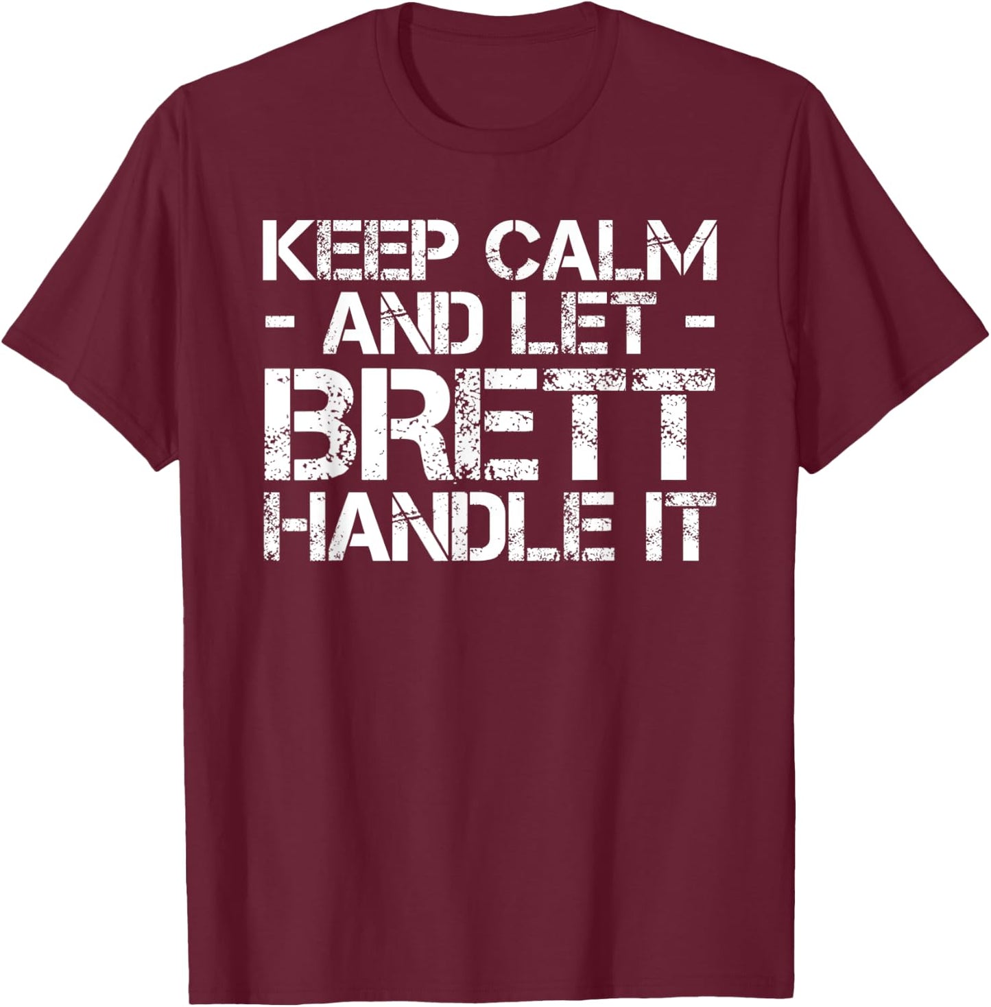 KEEP CALM AND LET BRETT HANDLE IT Funny Birthday Gift T-Shirt - T-Shirt | Maroon