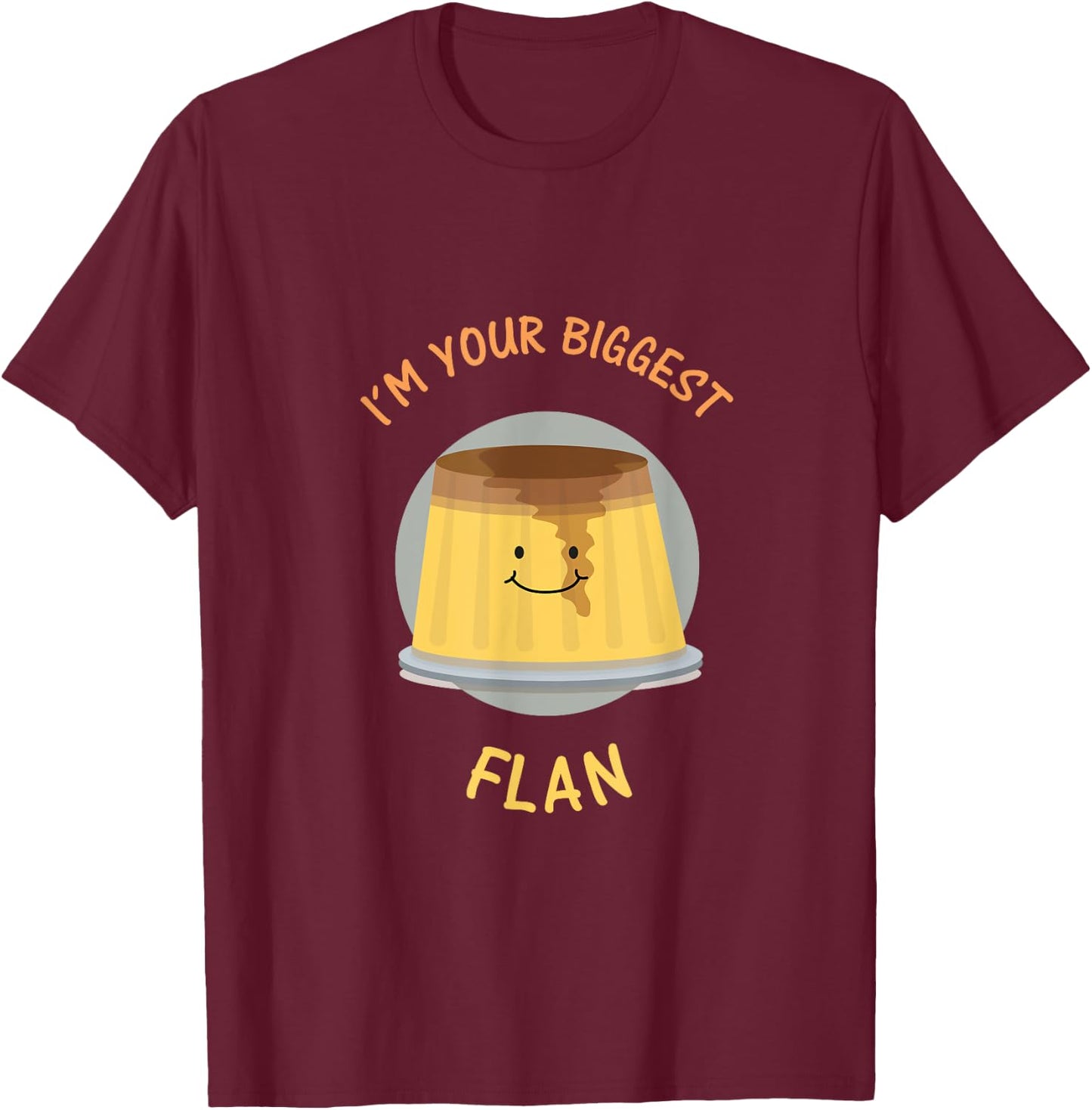 I'm Your Biggest Flan - Funny Fan Food Pun T-Shirt - T-Shirt | Maroon