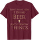 That's What I Do I Drink Beer And I Know Things T-Shirt - T-Shirt | Maroon