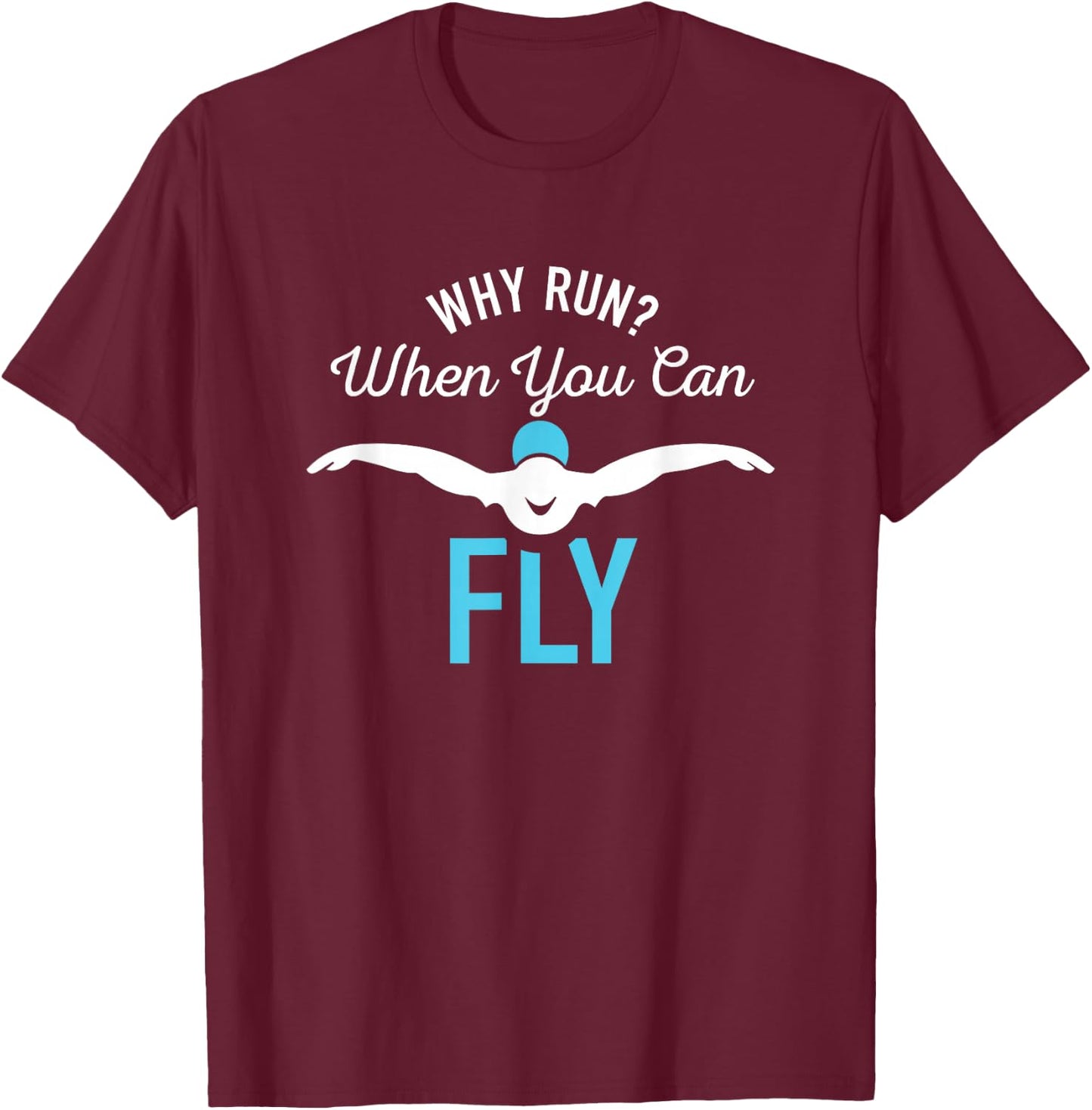 Why Run When You Can Fly Funny Saying Swim Gifts T-Shirt - T-Shirt | Maroon