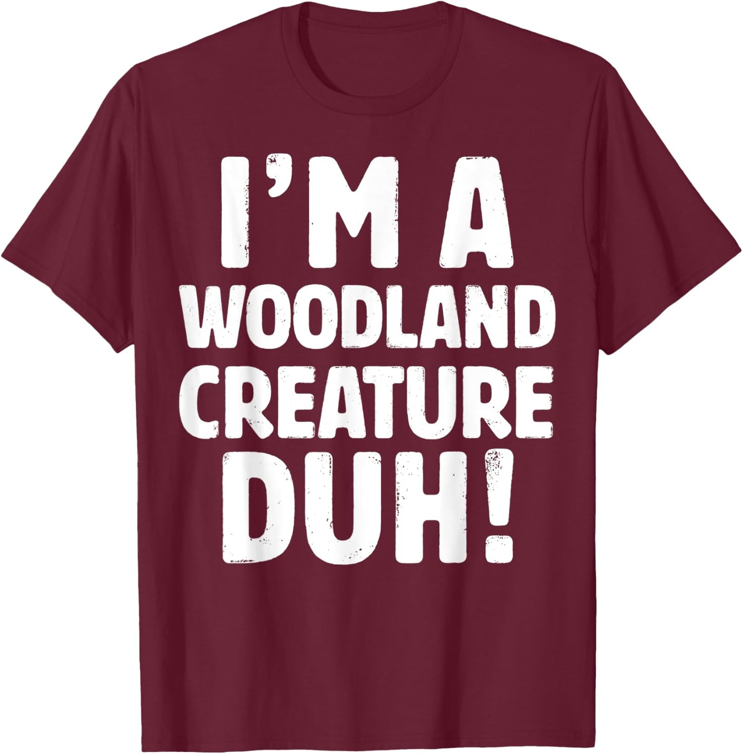 I'm A Woodland Creature Duh - Halloween Christmas Gift T-Shirt - T-Shirt | Maroon