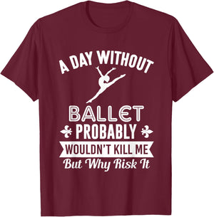 Funny Ballet Shirt A Day Without Ballet T-Shirt - T-Shirt | Maroon