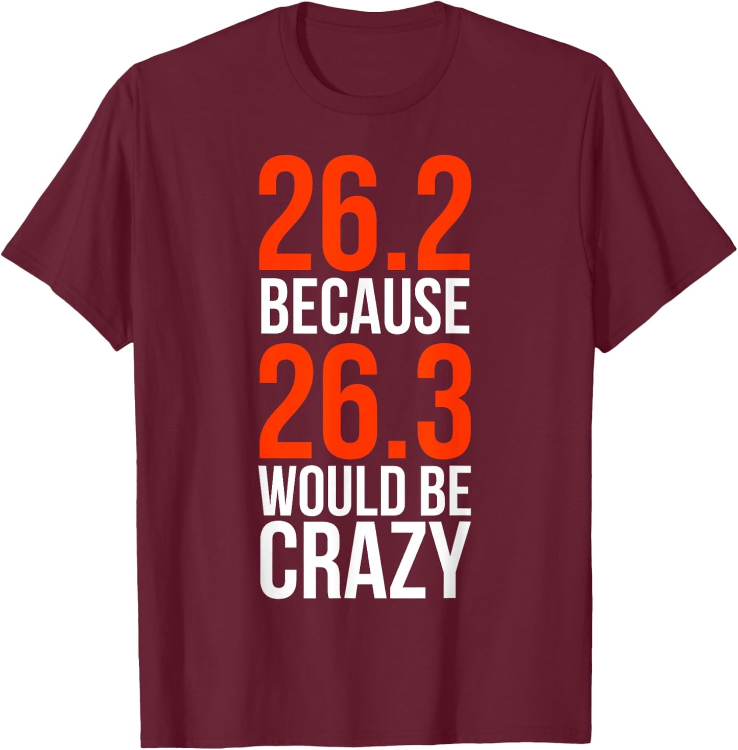 26.2 Because 26.3 Would Be Crazy Marathon Runner Shirt T-Shirt - T-Shirt | Maroon