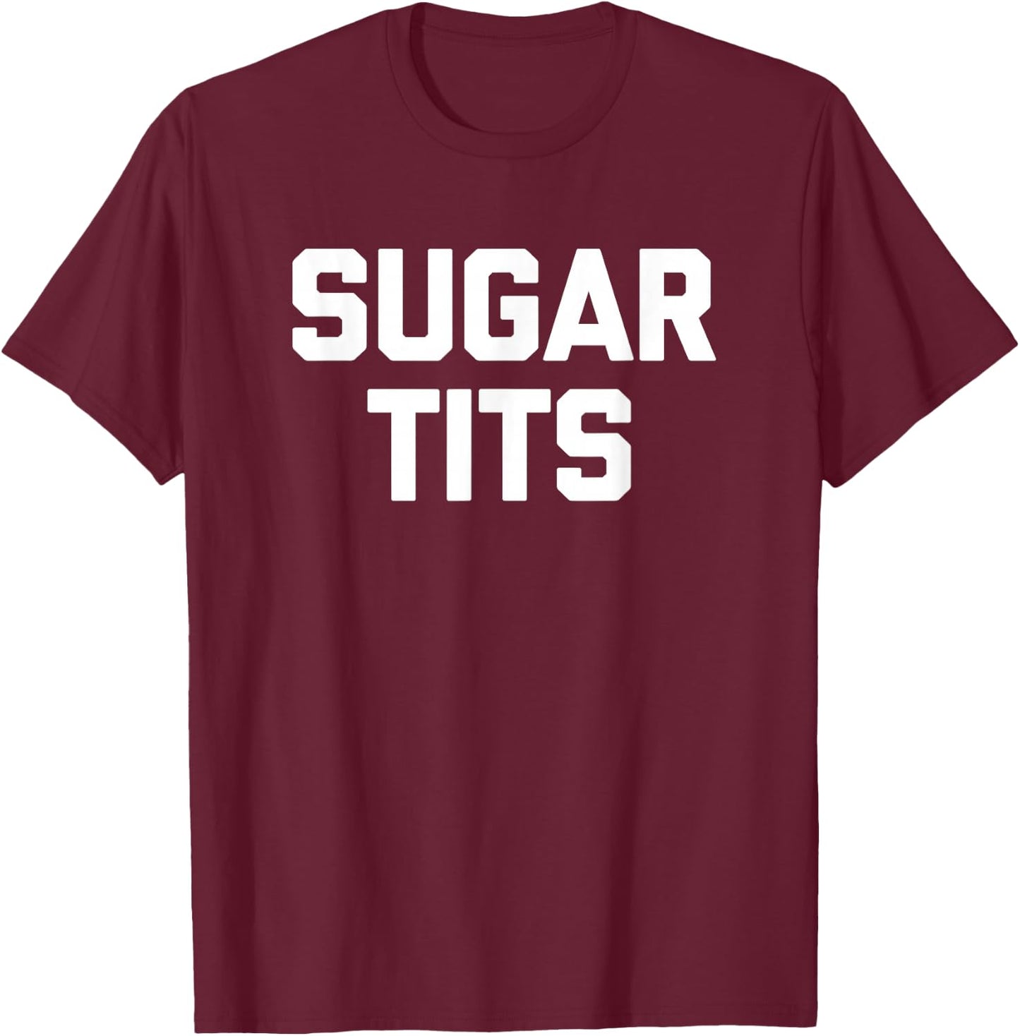 Sugar Tits funny saying sarcastic novelty humor cute T-Shirt - T-Shirt | Maroon