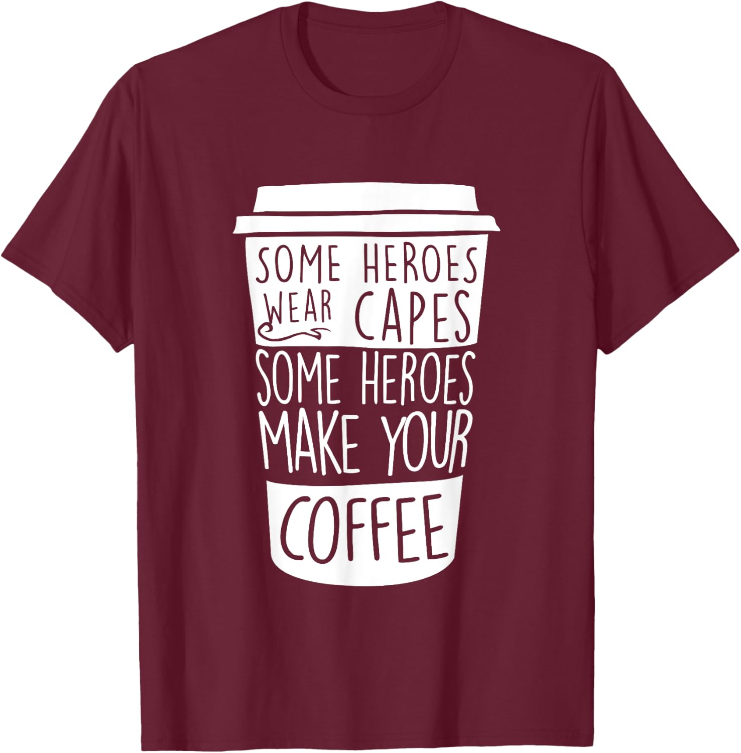 Some Heroes Wear Capes Some Heroes Make Your Coffee T-Shirt - T-Shirt | Maroon