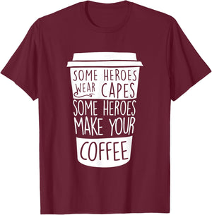 Some Heroes Wear Capes Some Heroes Make Your Coffee T-Shirt - T-Shirt | Maroon