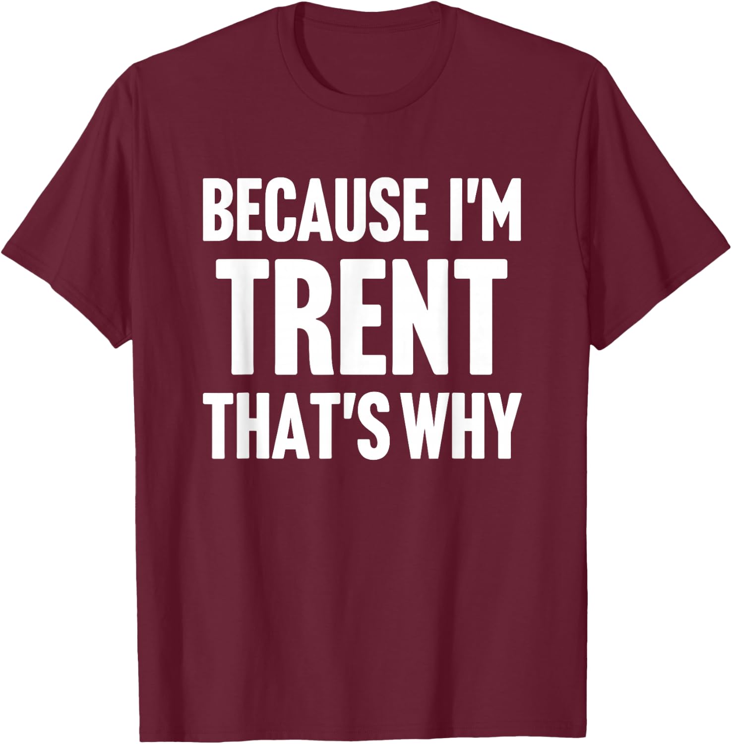 Because I'm Trent That's Why Am Personalized Name T-Shirt - T-Shirt | Maroon