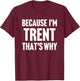 Because I'm Trent That's Why Am Personalized Name T-Shirt - T-Shirt | Maroon