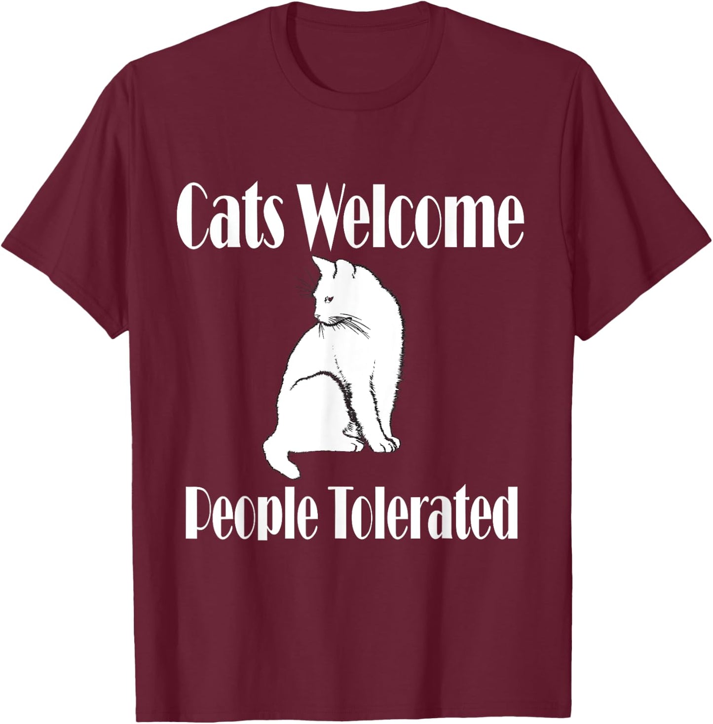 Cats Welcome, People Tolerated for Cat/Pet Lover T-Shirt - T-Shirt | Maroon