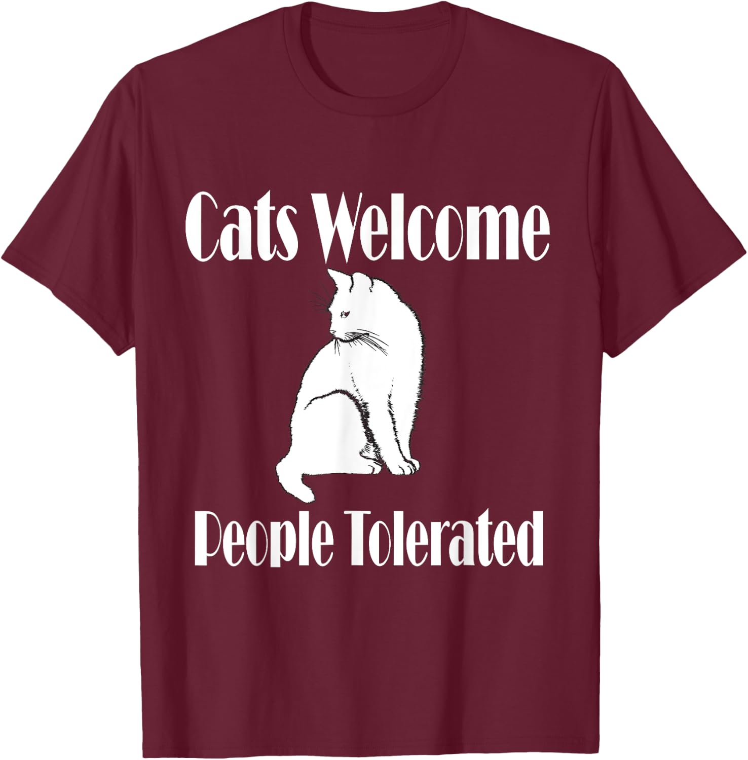 Cats Welcome, People Tolerated for Cat/Pet Lover T-Shirt - T-Shirt | Maroon
