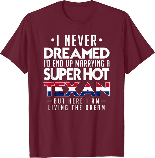 I Never Dreamed Id End Up Marrying a Super Hot Texan Shirt T-Shirt - T-Shirt | Maroon