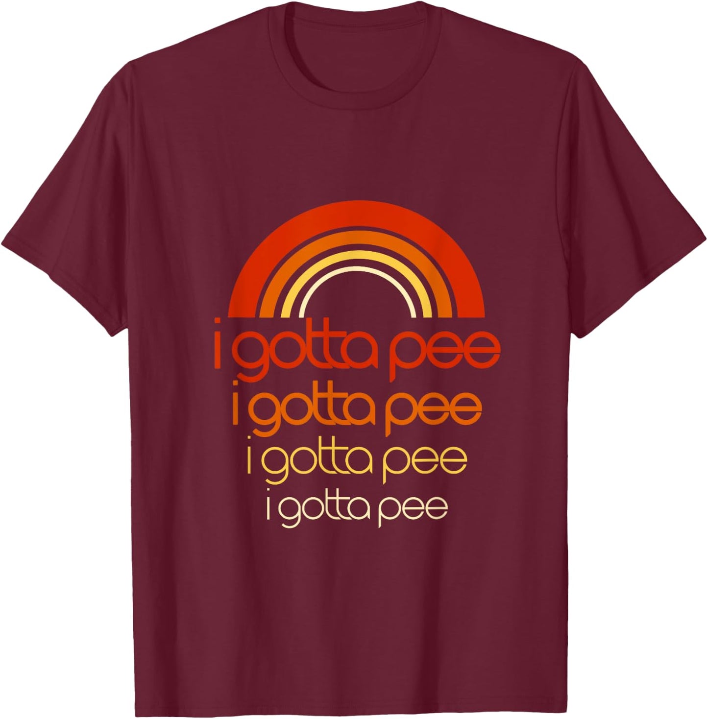 I Gotta Pee Saying funny Retro Vintage Rainbow got to T-Shirt - T-Shirt | Maroon
