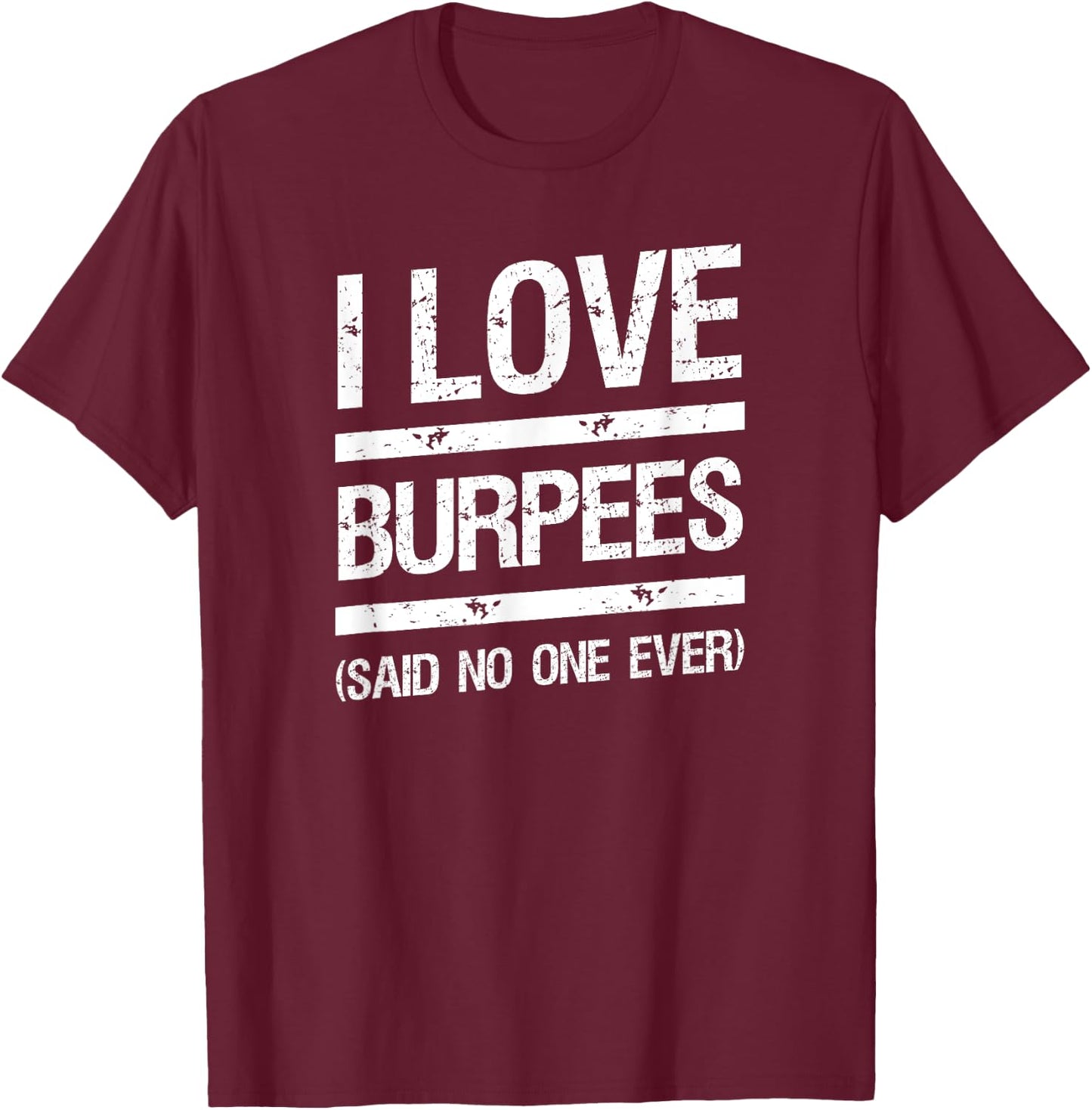 I Love Burpees Said No One Ever T-Shirt - T-Shirt | Maroon