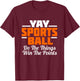 YAY Sports Ball Do the Thing Fan Football Soccer T-Shirt - T-Shirt | Maroon