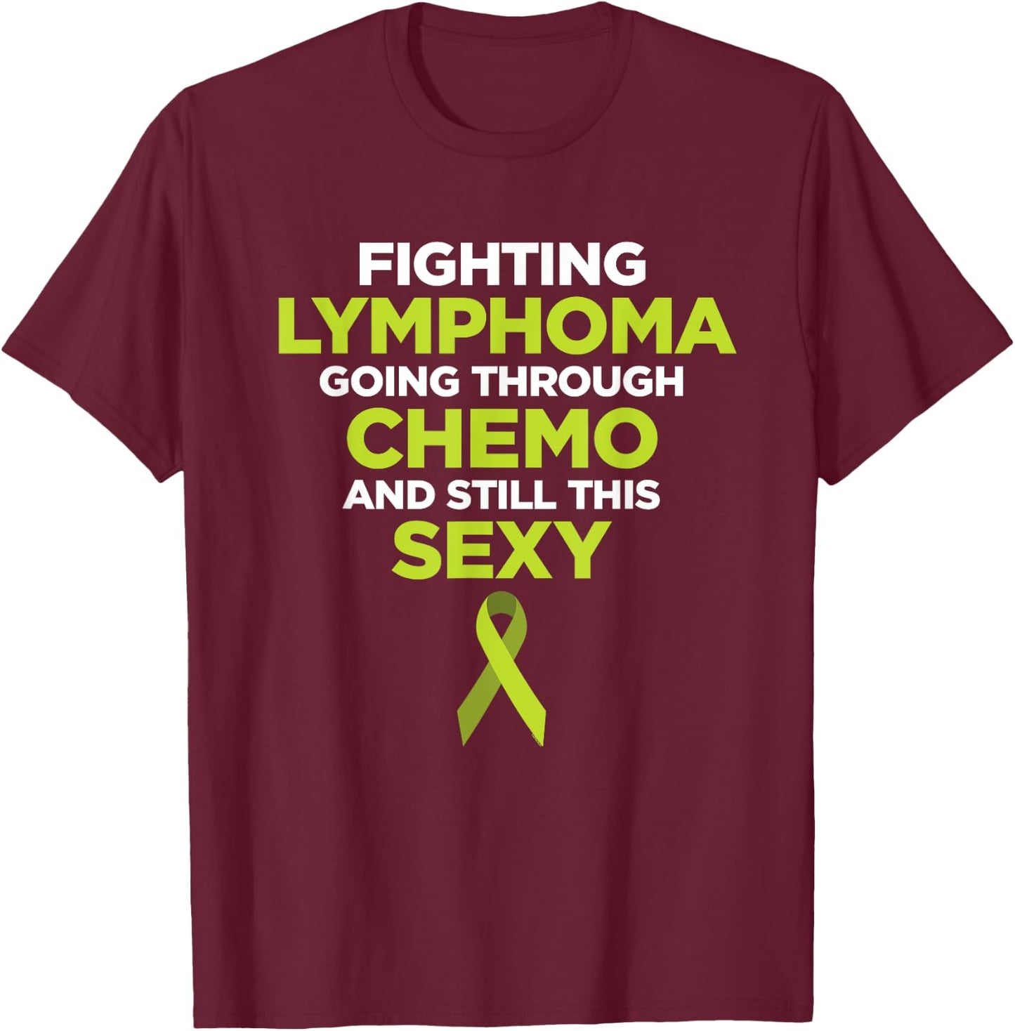 Fighting Lymphoma Going Through Chemo and Still This Sexy T-Shirt - T-Shirt | Maroon