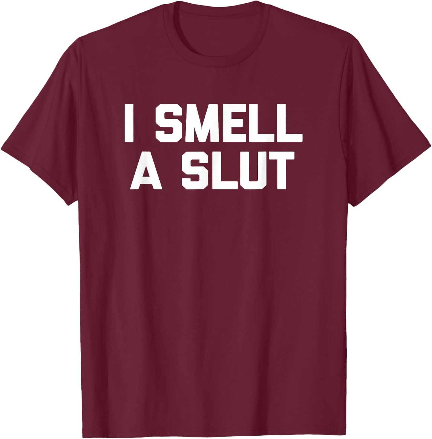 I Smell A Slut funny saying sarcastic novelty humor T-Shirt - T-Shirt | Maroon