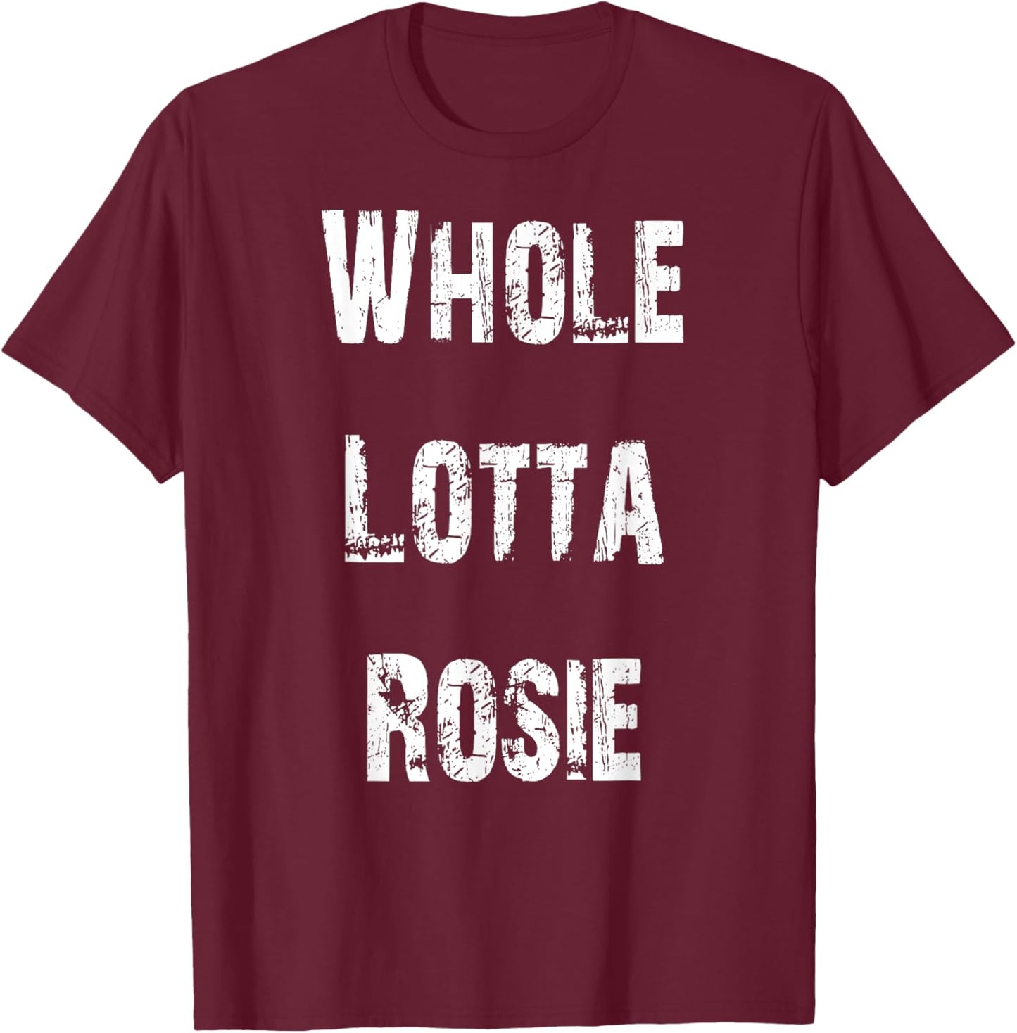 Whole Lotta Rosie T-Shirt - T-Shirt | Maroon