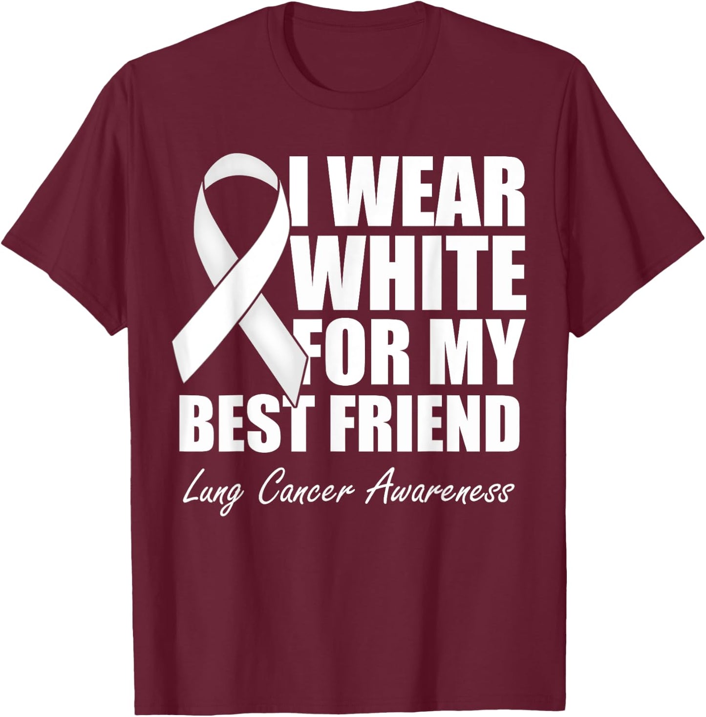 I Wear White For My Best Friend Lung Cancer Awareness T-Shirt - T-Shirt | Maroon