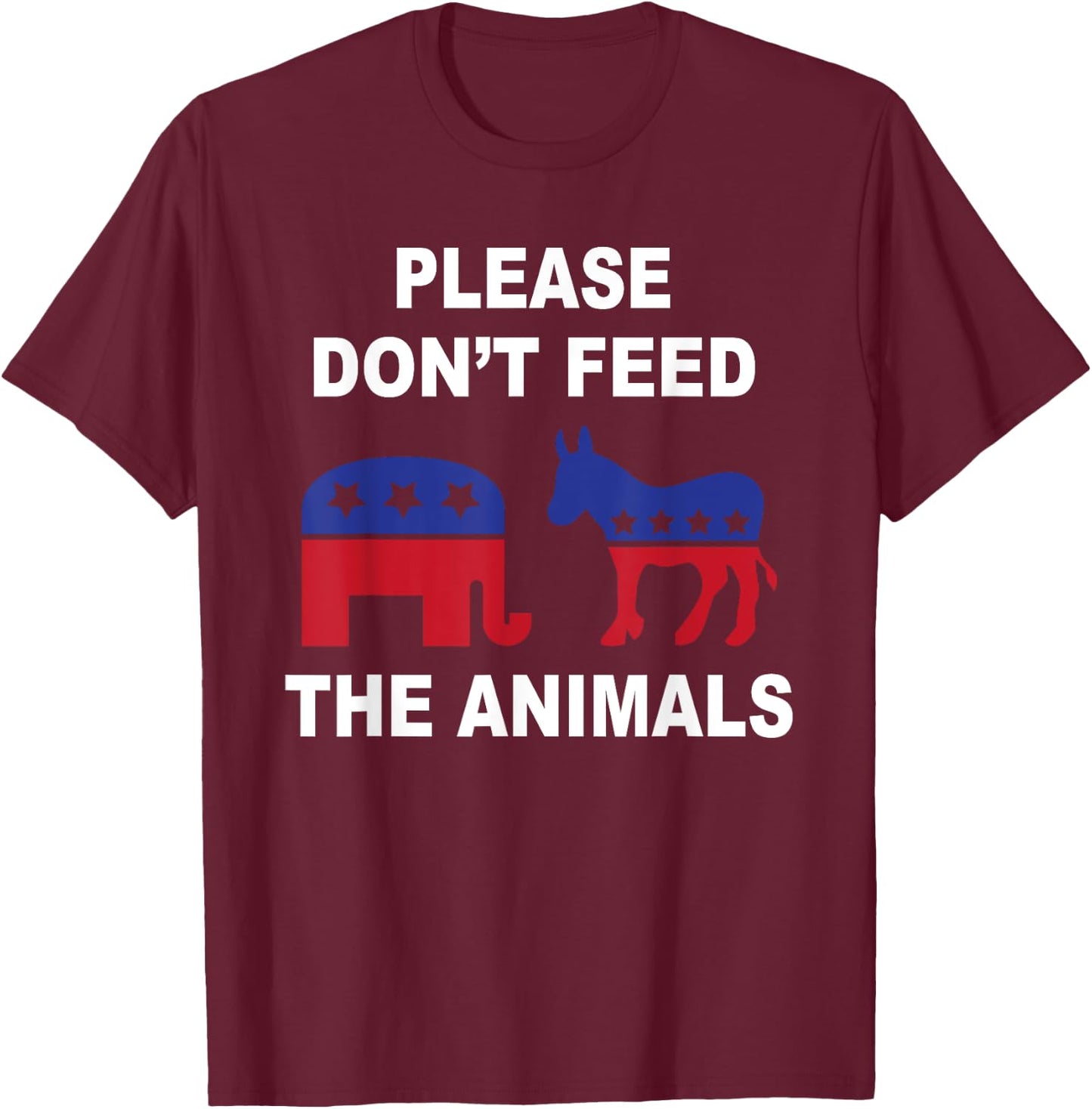 Don't Feed The Animals Funny Voting Elephant Donkey T-Shirt - T-Shirt | Maroon